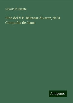 Vida del V.P. Baltasar Alvarez, de la Compañía de Jesus - Puente, Luis De La