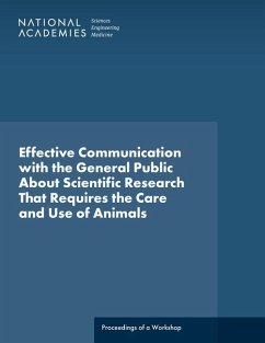 Effective Communication with the General Public about Scientific Research That Requires the Care and Use of Animals - National Academies of Sciences Engineering and Medicine; Division On Earth And Life Studies; Board on Animal Health Sciences Conservation and Research; Roundtable on Science and Welfare of Animals Involved in Research