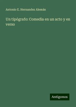 Un tipógrafo: Comedia en un acto y en verso - Alemán, Antonio E. Hernandez