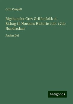 Rigskansler Grev Griffenfeld: et Bidrag til Nordens Historie i det 17de Hundredaar - Vaupell, Otto