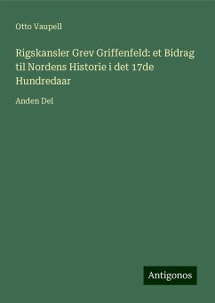 Rigskansler Grev Griffenfeld: et Bidrag til Nordens Historie i det 17de Hundredaar - Vaupell, Otto