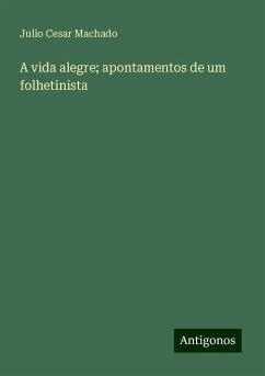 A vida alegre; apontamentos de um folhetinista - Machado, Julio Cesar