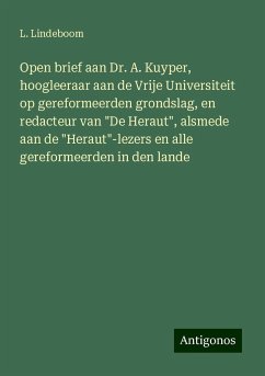 Open brief aan Dr. A. Kuyper, hoogleeraar aan de Vrije Universiteit op gereformeerden grondslag, en redacteur van 