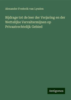 Bijdrage tot de leer der Verjaring en der Wettelijke Vervaltermijnen op Privaatrechtelijk Gebied - Lynden, Alexander Frederik van