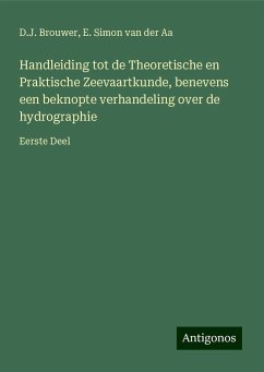 Handleiding tot de Theoretische en Praktische Zeevaartkunde, benevens een beknopte verhandeling over de hydrographie - Brouwer, D. J.; Aa, E. Simon van der