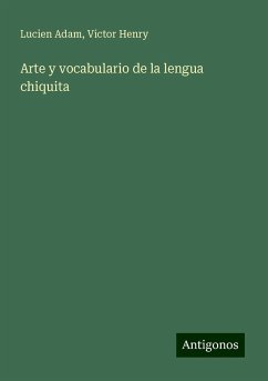 Arte y vocabulario de la lengua chiquita - Adam, Lucien; Henry, Victor