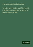 As colonias agricolas em Africa e a lei; conferencia no salão da Trindade, no dia 19 janeiro de 1880