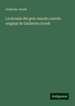 La escuela del gran mundo; novela original de Guillermo Graell - Graell, Guillermo