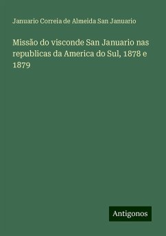 Missão do visconde San Januario nas republicas da America do Sul, 1878 e 1879 - San Januario, Januario Correia de Almeida