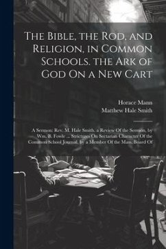 The Bible, the Rod, and Religion, in Common Schools. the Ark of God On a New Cart - Mann, Horace; Smith, Matthew Hale