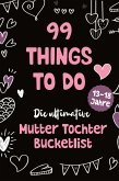 99 Things to Do! Die ultimative Mutter Tochter Bucket List