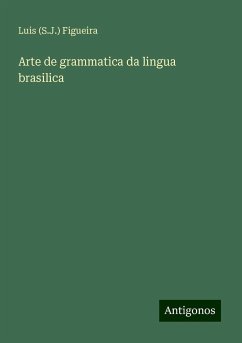 Arte de grammatica da lingua brasilica - Figueira, Luis (S. J.