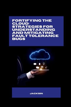 Fortifying the Cloud: Strategies for Understanding and Mitigating Fault Tolerance Bugs - Jacksin