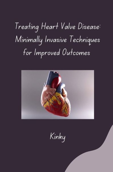 Treating Heart Valve Disease: Minimally Invasive Techniques for Improved Outcomes Treating Heart Valve Disease: Minimally Invasive Techniques for Improved Outcomes