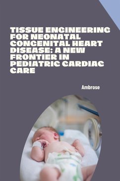 Tissue Engineering for Neonatal Congenital Heart Disease: A New Frontier in Pediatric Cardiac Care - Ambrose