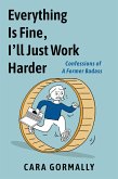 Everything Is Fine, I'll Just Work Harder Everything Is Fine, I'll Just Work Harder