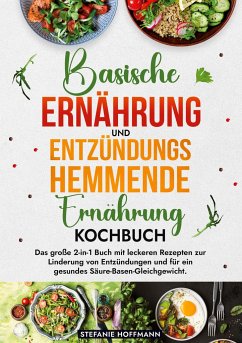 Basische Ernährung und Entzündungshemmende Ernährung Kochbuch - Hoffmann, Stefanie