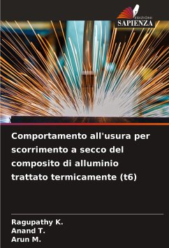 Comportamento all'usura per scorrimento a secco del composito di alluminio trattato termicamente (t6) - K., Ragupathy;T., Anand;M., Arun