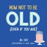 How Not to Be Old (Even If You Are) - Bild 1