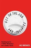 Get on the Job and Organize Get on the Job and Organize