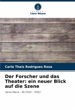 Der Forscher und das Theater: ein neuer Blick auf die Szene - Rodrigues Rosa, Carla Thaís