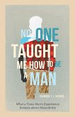 No One Taught Me How to Be a Man No One Taught Me How to Be a Man