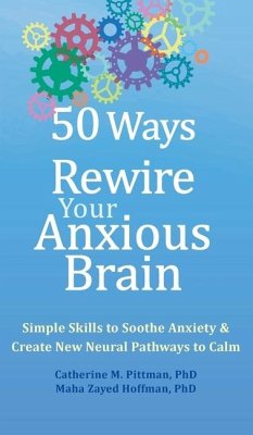 50 Ways to Rewire Your Anxious Brain - Pittman, Catherine M; Hoffman, Maha Z