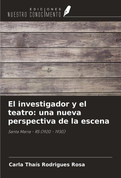 El investigador y el teatro: una nueva perspectiva de la escena - Rodrigues Rosa, Carla Thaís