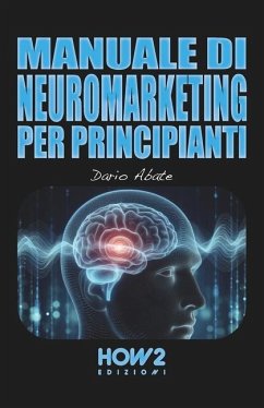 Manuale Di Neuromarketing Per Principianti - Abate, Dario