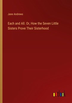 Each and All. Or, How the Seven Little Sisters Prove Their Sisterhood - Andrews, Jane