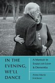 In the Evening, We'll Dance: A Memoir in Essays on Love & Dementia In the Evening, We'll Dance: A Memoir in Essays on Love & Dementia