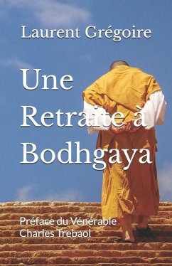 Une Retraite à Bodhgaya - Grégoire, Laurent