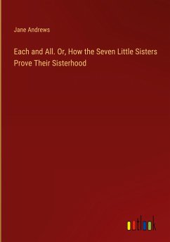 Each and All. Or, How the Seven Little Sisters Prove Their Sisterhood - Andrews, Jane