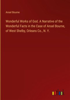 Wonderful Works of God. A Narrative of the Wonderful Facts in the Case of Ansel Bourne, of West Shelby, Orleans Co., N. Y.
