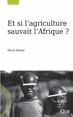 Et si l'agriculture sauvait l'Afrique ? - Bichat, Hervé