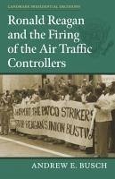 Ronald Reagan and the Firing of the Air Traffic Controllers - Busch, Andrew E.