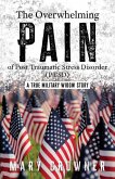 The Overwhelming Pain of Post Traumatic Stress Disorder (PTSD) The Overwhelming Pain of Post Traumatic Stress Disorder (PTSD)