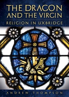 The Dragon and the Virgin: Religion in Uxbridge - Thompson, Andrew