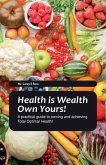 Health Is Wealth Own Yours!, A practical guide to owning and achieving Total Optimal Health!