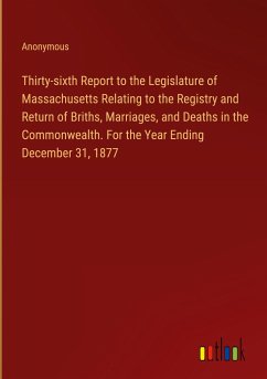 Thirty-sixth Report to the Legislature of Massachusetts Relating to the Registry and Return of Briths, Marriages, and Deaths in the Commonwealth. For the Year Ending December 31, 1877