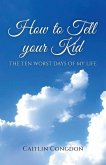 How To Tell Your Kid, (The 10 Worst Days Of My Life)