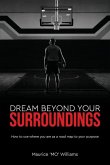 Dream Beyond Your Surroundings, How to use where you are as a road map to your purpose