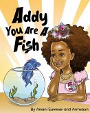 Addy You Are A Fish