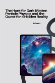 The Hunt for Dark Matter: Particle Physics and the Quest for a Hidden Reality