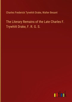 The Literary Remains of the Late Charles F. Trywhitt Drake, F. R. G. S.
