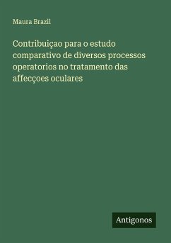 Contribuiçao para o estudo comparativo de diversos processos operatorios no tratamento das affecçoes oculares - Brazil, Maura