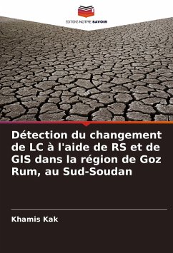 Détection du changement de LC à l'aide de RS et de GIS dans la région de Goz Rum, au Sud-Soudan - Kak, Khamis