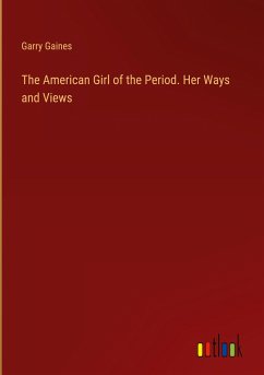 The American Girl of the Period. Her Ways and Views - Gaines, Garry