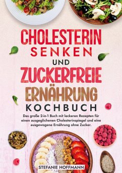 Cholesterin Senken und Zuckerfreie Ernährung Kochbuch - Hoffmann, Stefanie