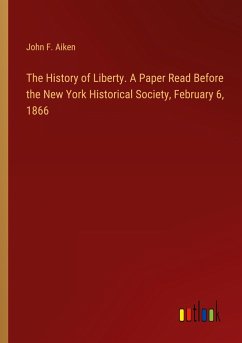 The History of Liberty. A Paper Read Before the New York Historical Society, February 6, 1866